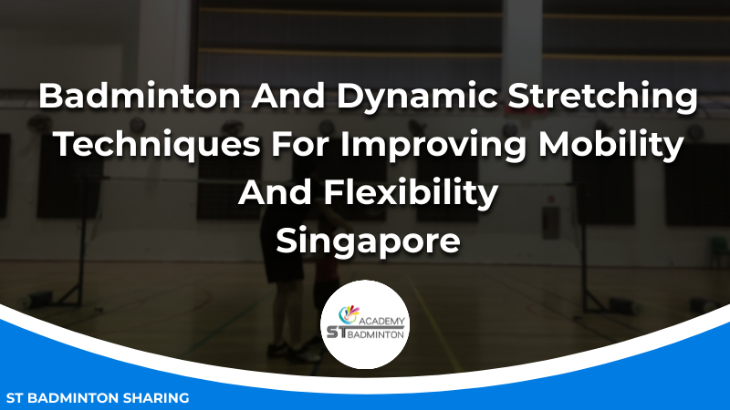 Badminton And Dynamic Stretching_ Techniques For Improving Mobility And Flexibility Malaysia