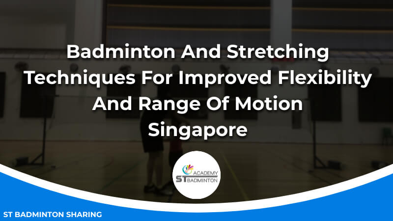 Badminton And Stretching_ Techniques For Improved Flexibility And Range Of Motion Malaysia