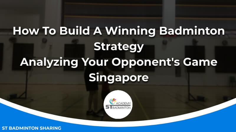 How To Build A Winning Badminton Strategy_ Analyzing Your Opponent's Game Singapore