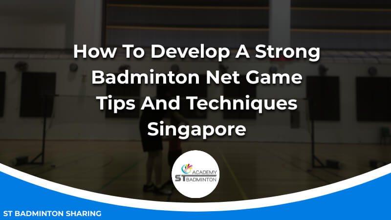 How To Develop A Strong Badminton Net Game_ Tips And Techniques Malaysia