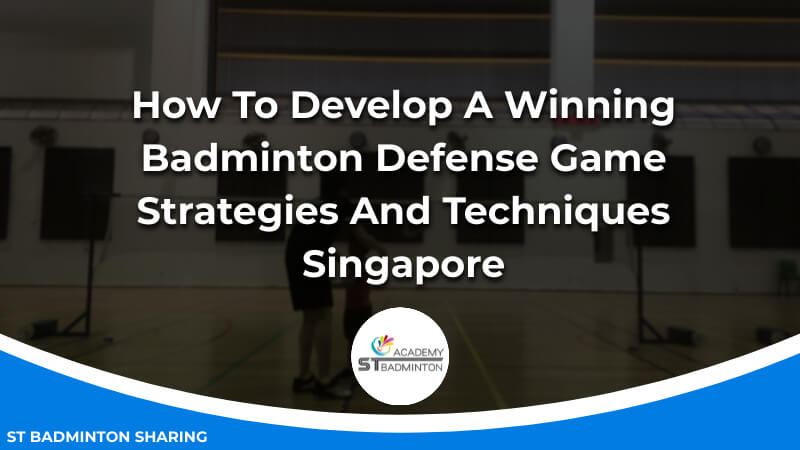 How To Develop A Winning Badminton Defense Game_ Strategies And Techniques Malaysia