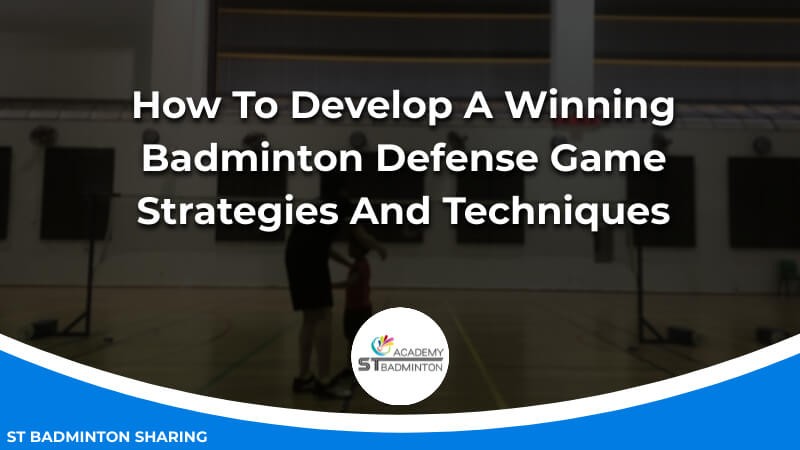 How To Develop A Winning Badminton Defense Game_ Strategies And Techniques