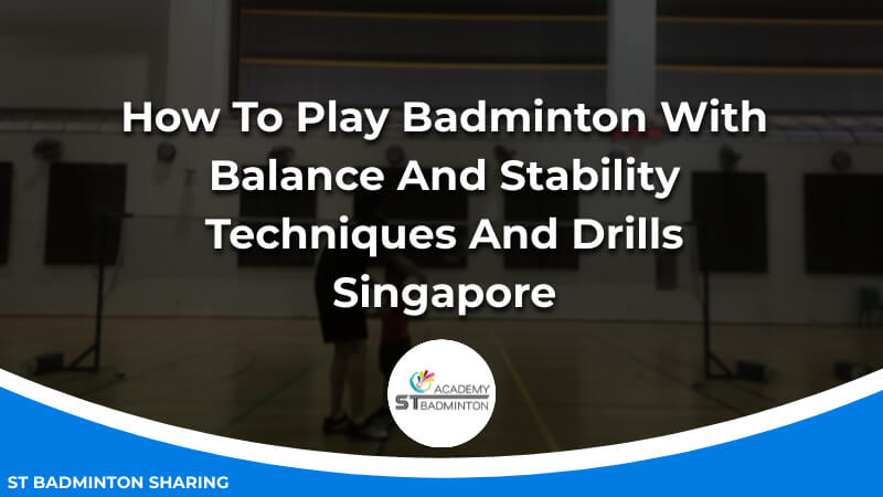 How To Play Badminton With Balance And Stability_ Techniques And Drills Malaysia