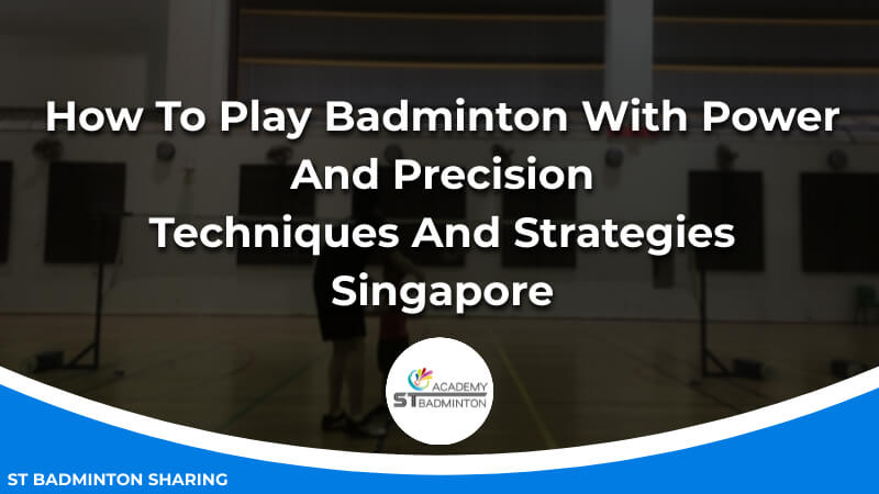 How To Play Badminton With Power And Precision_ Techniques And Strategies Malaysia