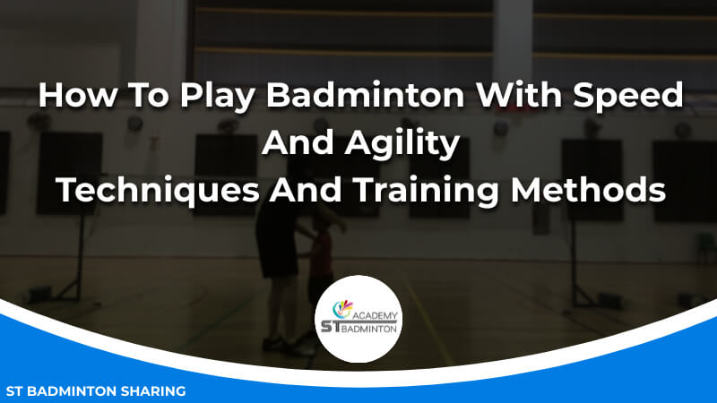 How To Play Badminton With Speed And Agility_ Techniques And Training Methods