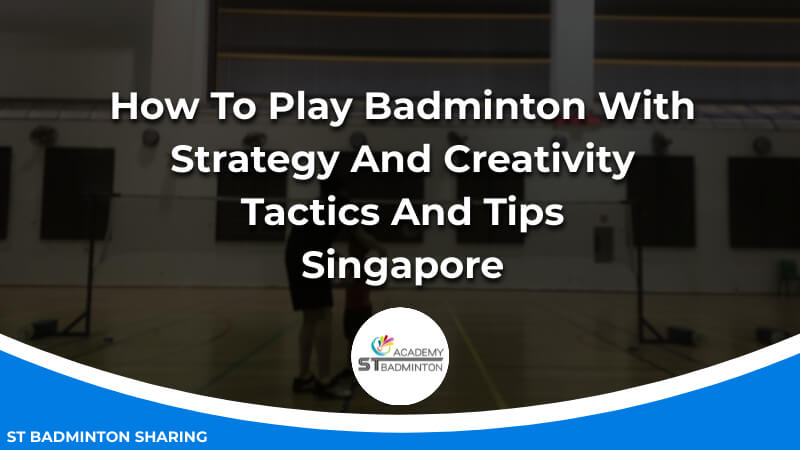 How To Play Badminton With Strategy And Creativity_ Tactics And Tips Malaysia