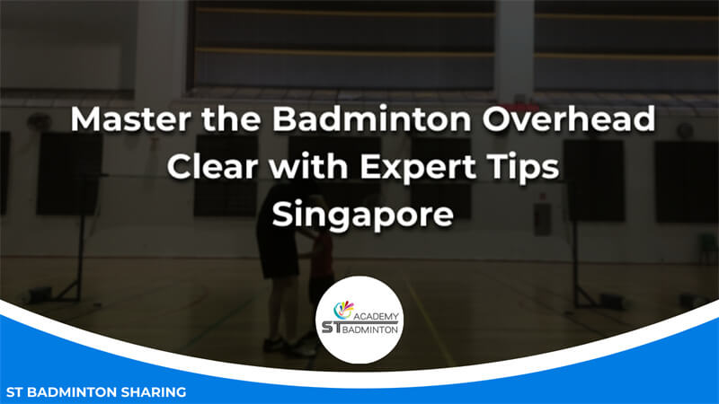 Master the Badminton Overhead Clear with Expert Tips Malaysia