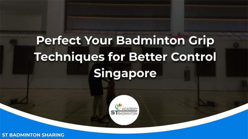 Perfect Your Badminton Grip Techniques for Better Control Malaysia