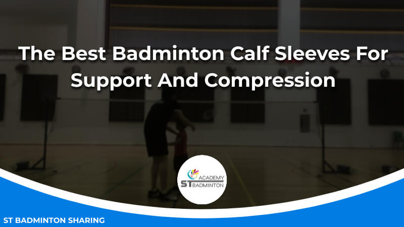 The Best Badminton Calf Sleeves For Support And Compression