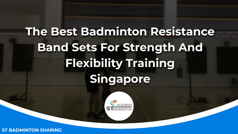 The Best Badminton Resistance Band Sets For Strength And Flexibility Training Malaysia