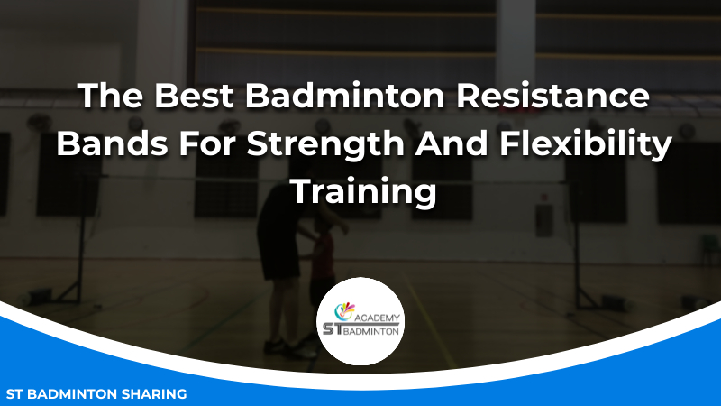 The Best Badminton Resistance Bands For Strength And Flexibility Training