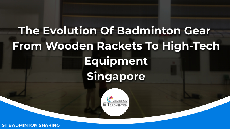 The Evolution Of Badminton Gear_ From Wooden Rackets To High-Tech Equipment Malaysia