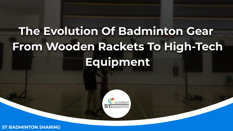 The Evolution Of Badminton Gear_ From Wooden Rackets To High-Tech Equipment