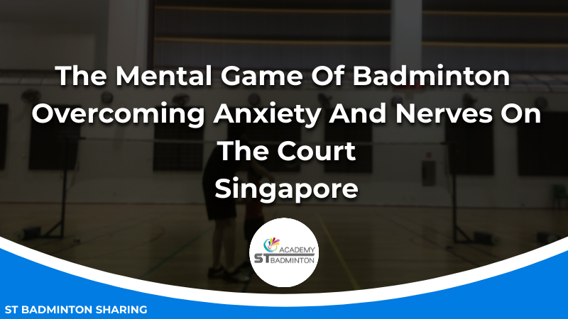 The Mental Game Of Badminton_ Overcoming Anxiety And Nerves On The Court Malaysia