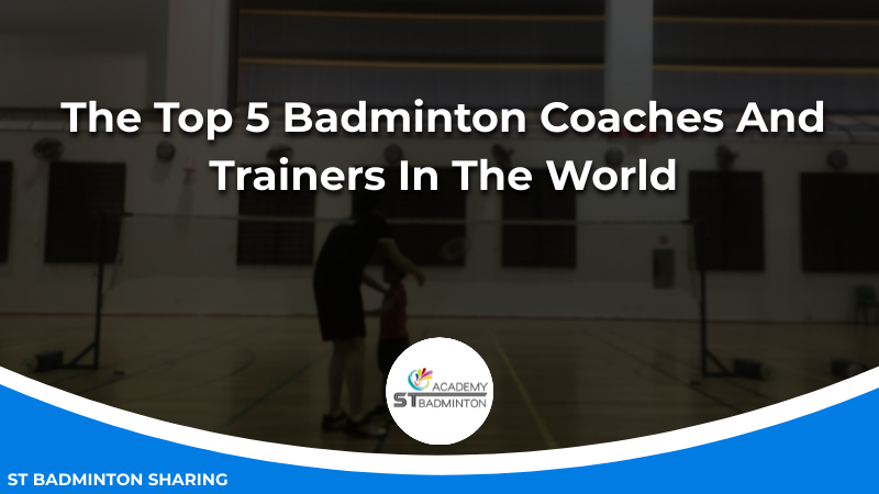 The Top 5 Badminton Coaches And Trainers In The World