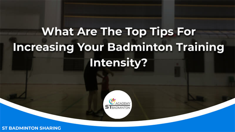 What Are The Top Tips For Increasing Your Badminton Training Intensity Malaysia