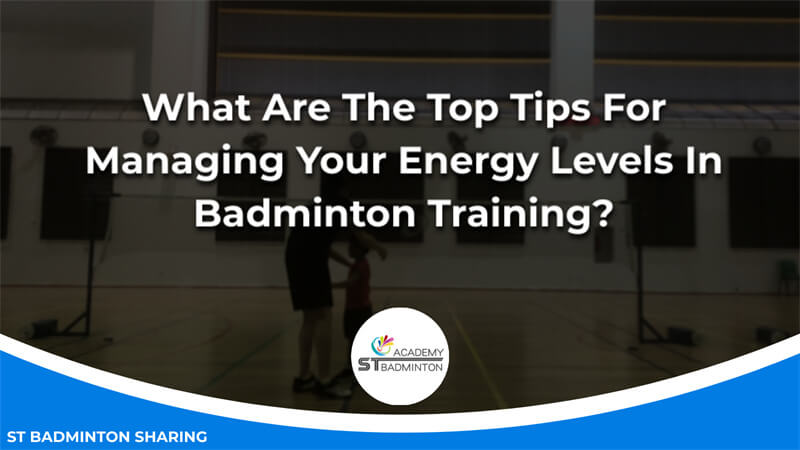 What Are The Top Tips For Managing Your Energy Levels In Badminton Training Malaysia