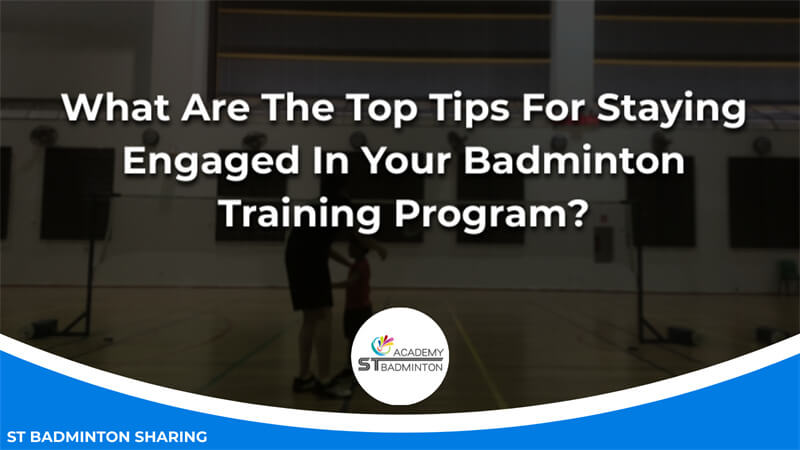 What Are The Top Tips For Staying Engaged In Your Badminton Training Program Malaysia