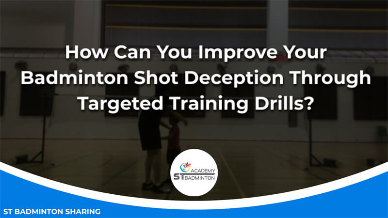 How Can You Improve Your Badminton Shot Deception Through Targeted Training Drills Malaysia