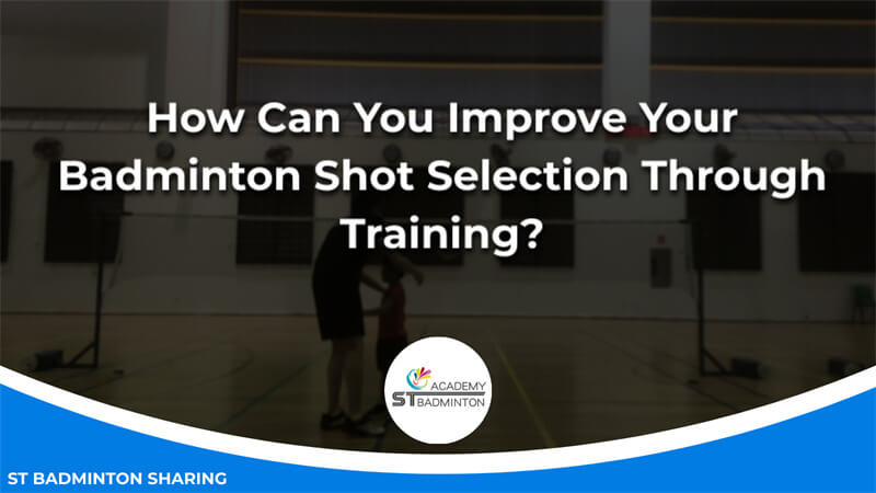 How Can You Improve Your Badminton Shot Selection Through Training Malaysia