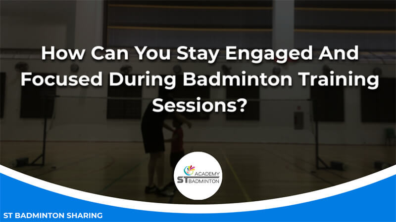 How Can You Stay Engaged And Focused During Badminton Training Sessions Malaysia