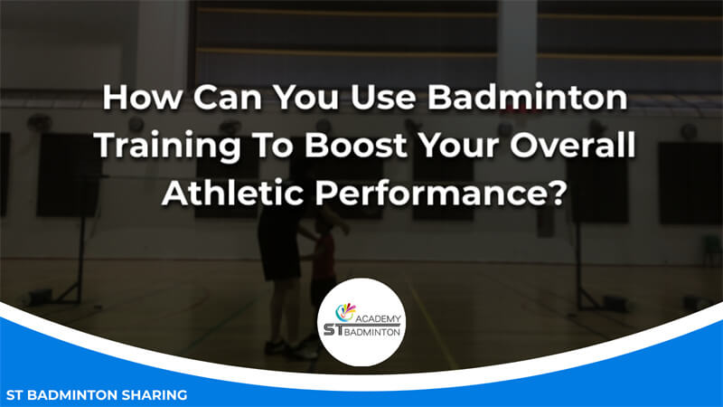 How Can You Use Badminton Training To Boost Your Overall Athletic Performance Malaysia