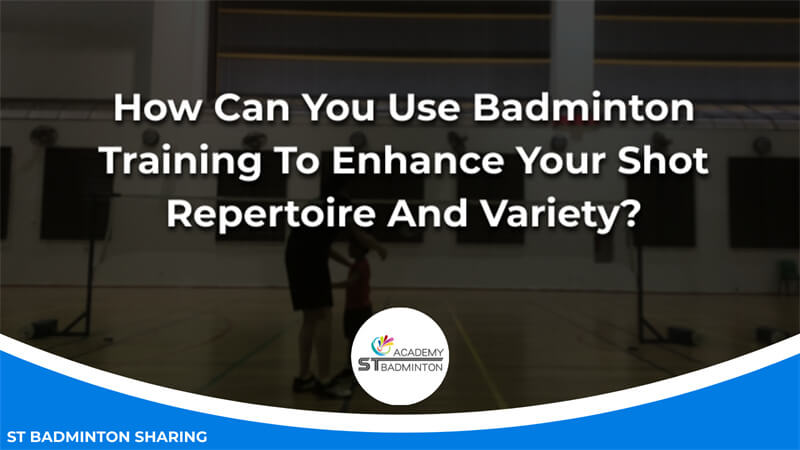 How Can You Use Badminton Training To Enhance Your Shot Repertoire And Variety Malaysia