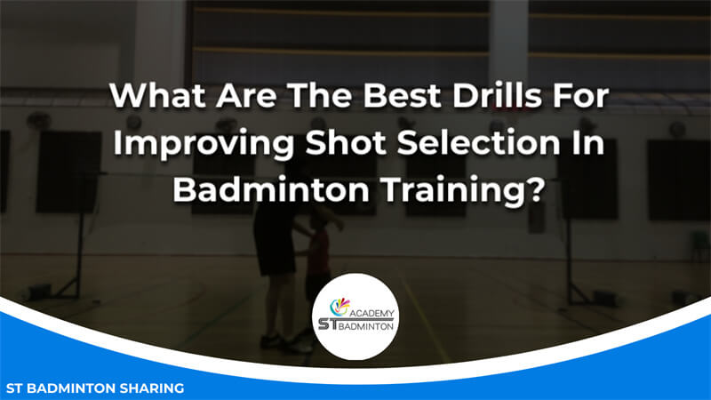What Are The Best Drills For Improving Shot Selection In Badminton Training Malaysia