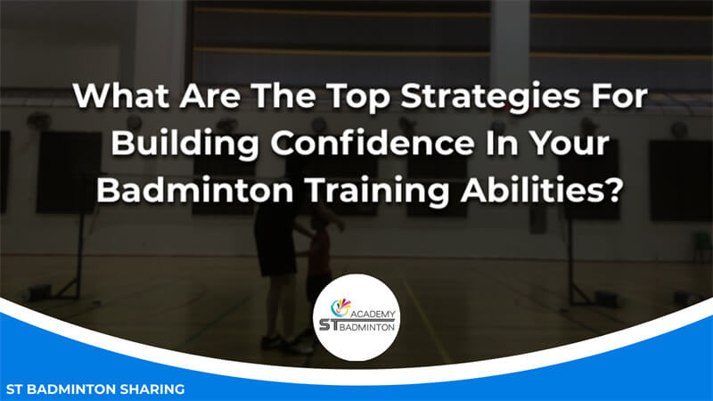 What Are The Top Strategies For Building Confidence In Your Badminton Training Abilities Malaysia