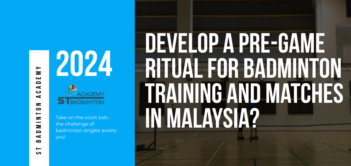 How Can You Develop A Pre-Game Ritual For Badminton Training And Matches in Malaysia