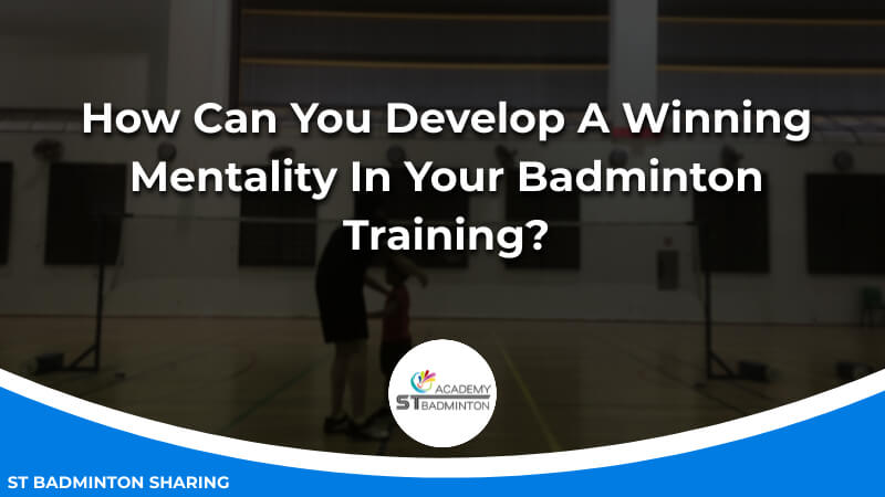 How Can You Develop A Winning Mentality In Your Badminton Training by ST Badminton Academy KL