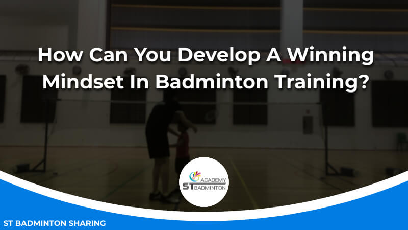 How Can You Develop A Winning Mindset In Badminton Training by ST Badminton Academy