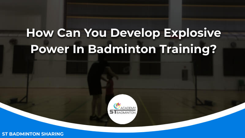 How Can You Develop Explosive Power In Badminton Training by ST Badminton Academy KL
