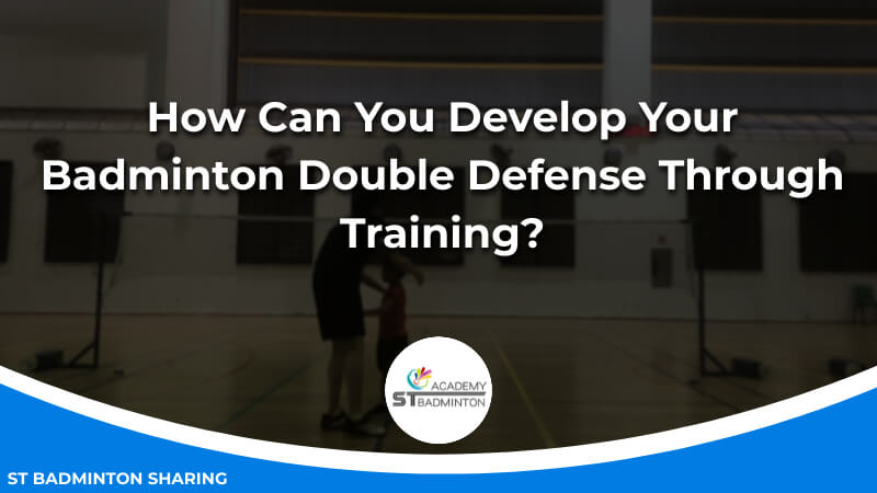 How Can You Develop Your Badminton Double Defense Through Training by ST Badminton Academy