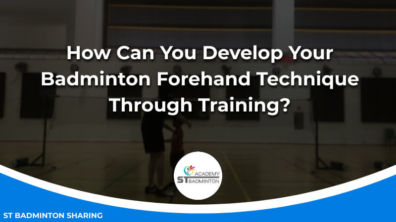 How Can You Develop Your Badminton Forehand Technique Through Training by ST Badminton Academy